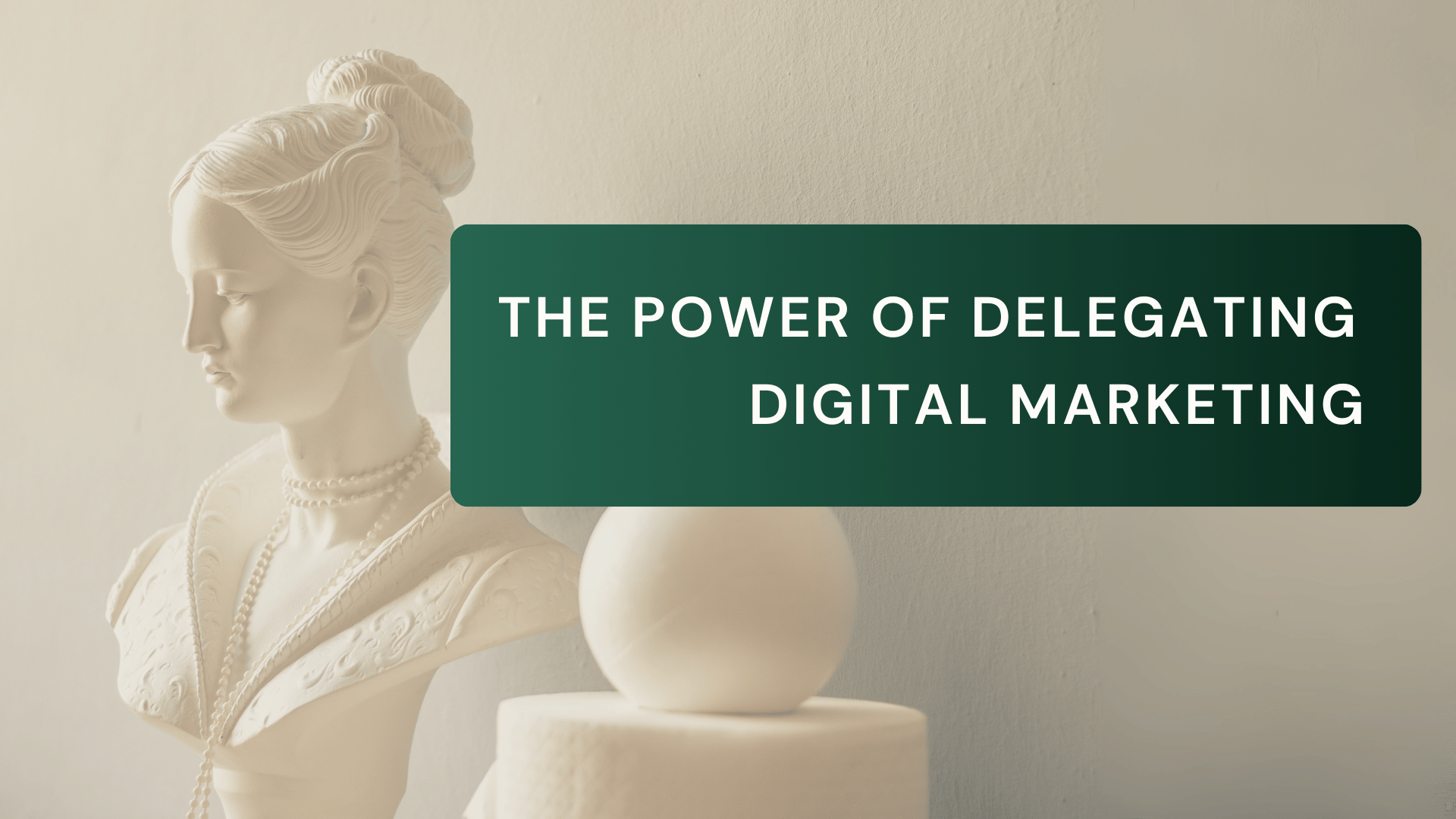 The Power of Delegating Digital Marketing